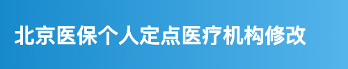 北京医保个人定点医疗机构修改