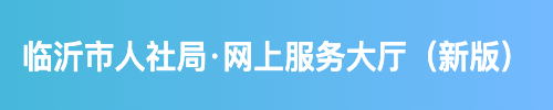 临沂市人社局·网上服务大厅（新版）