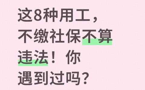 人社资讯-这8种用工，不缴社保不算违法！你遇到过吗？